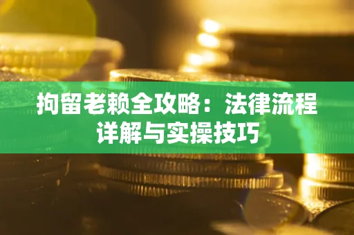 北京拘留老赖全攻略：法律流程详解与实操技巧