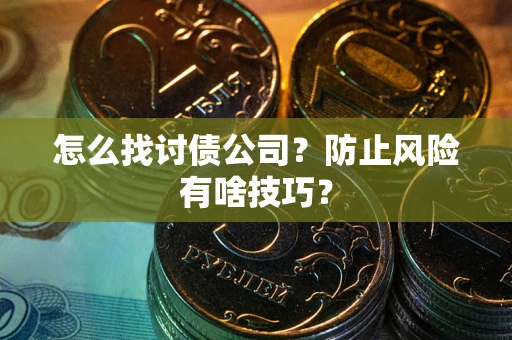 北京怎么找讨债公司？防止风险有啥技巧？